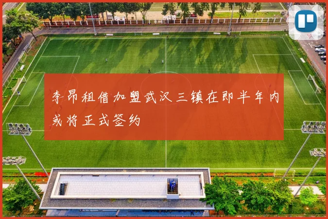 李昂租借加盟武汉三镇在即半年内或将正式签约
