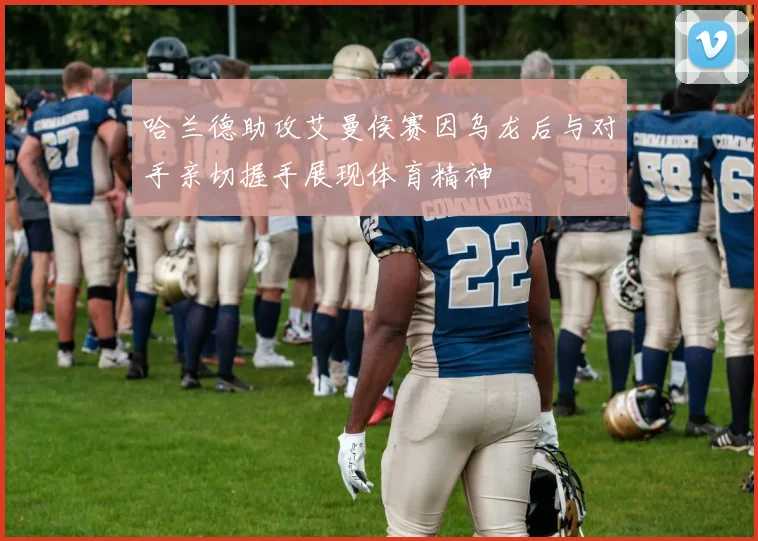 哈兰德助攻艾曼侯赛因乌龙后与对手亲切握手展现体育精神